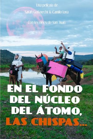 In the core of the atom, the sparks dir by Sarah Gutknecht, Camilo Lora__EN EL FONDO DEL NUCLEO DEL ATOMO, LAS CHISPAS